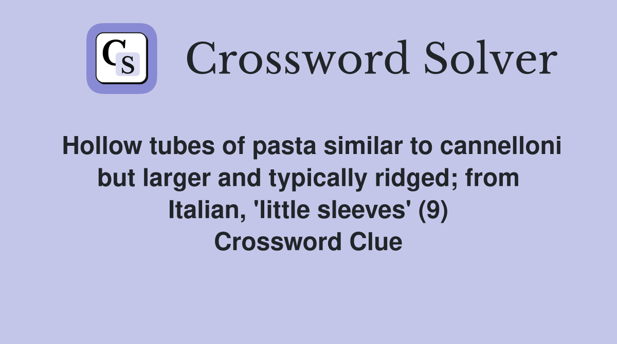 Hollow tubes of pasta similar to cannelloni but larger and typically